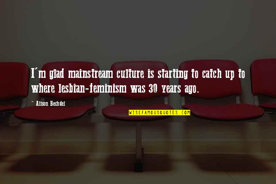 Bechdel Quotes By Alison Bechdel: I'm glad mainstream culture is starting to catch Bechdel Quotes By Alison Bechdel: I'm glad mainstream culture is starting to catch