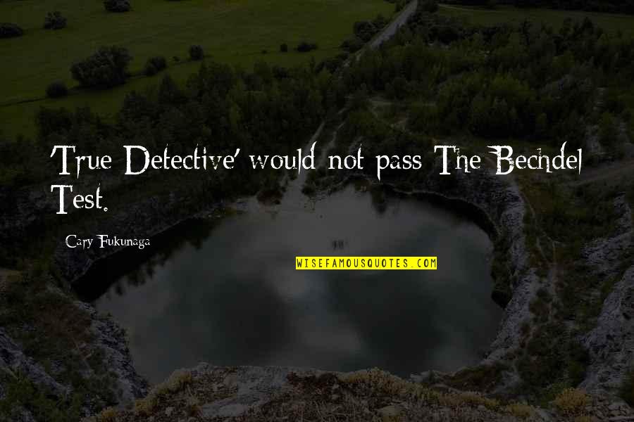 Bechdel Quotes By Cary Fukunaga: 'True Detective' would not pass The Bechdel Test.