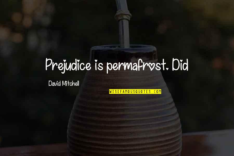 Becherer Barbara Quotes By David Mitchell: Prejudice is permafrost. Did