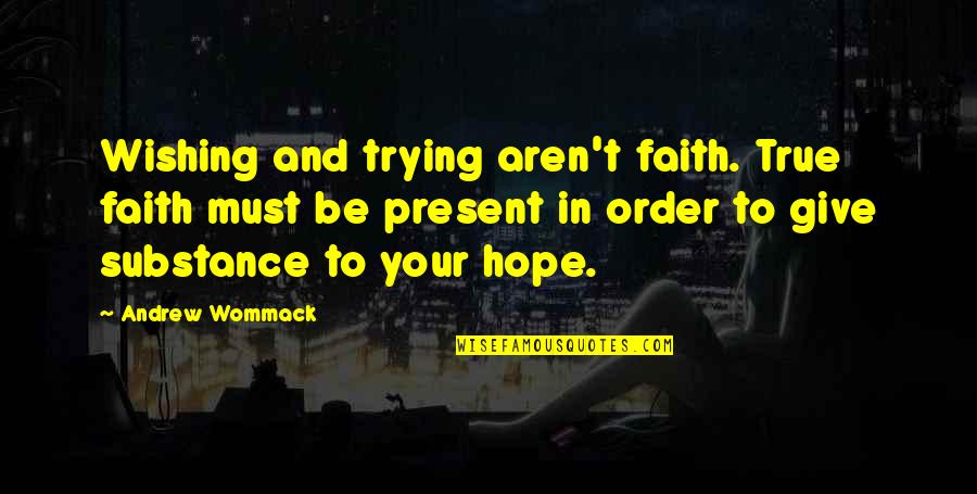 Bechert Chiropractic Quotes By Andrew Wommack: Wishing and trying aren't faith. True faith must