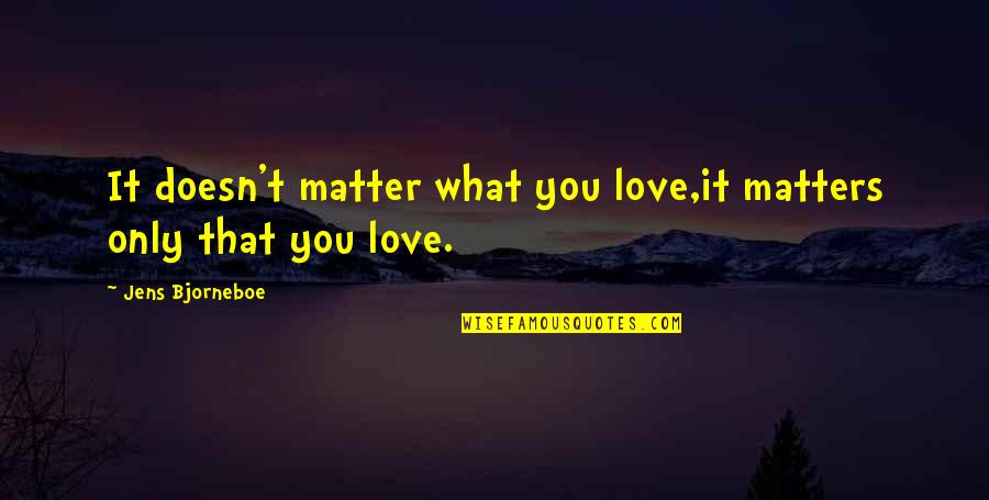 Bechir Ben Quotes By Jens Bjorneboe: It doesn't matter what you love,it matters only