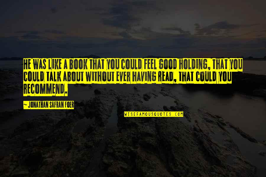 Bechir Ben Quotes By Jonathan Safran Foer: He was like a book that you could