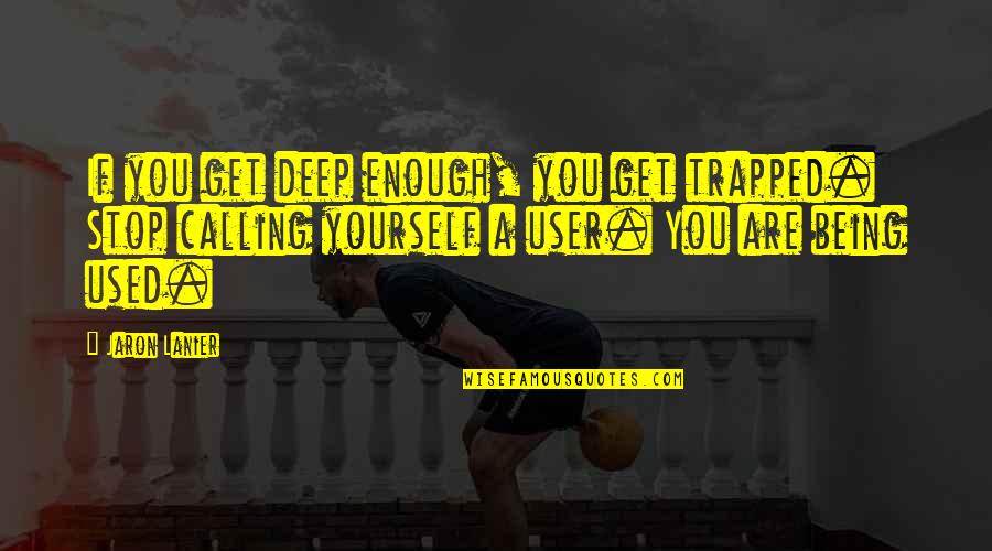 Bechis Tedebeke Quotes By Jaron Lanier: If you get deep enough, you get trapped.
