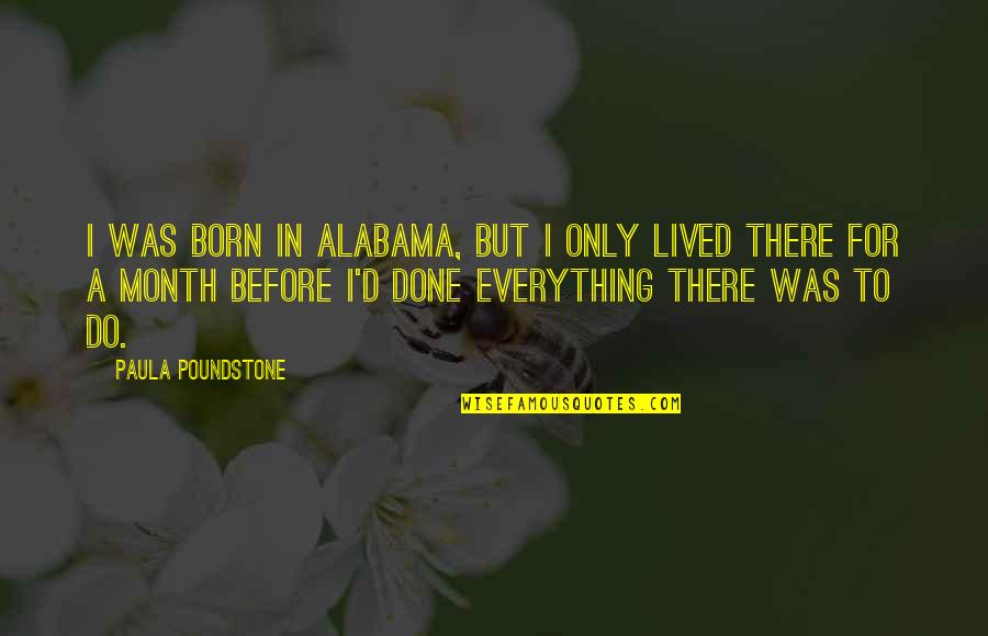 Bechler Canyon Quotes By Paula Poundstone: I was born in Alabama, but I only Bechler Canyon Quotes By Paula Poundstone: I was born in Alabama, but I only