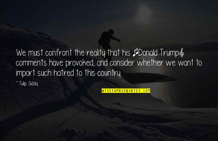 Bechler Landscape Quotes By Tulip Siddiq: We must confront the reality that his [Donald Bechler Landscape Quotes By Tulip Siddiq: We must confront the reality that his [Donald