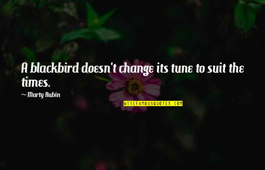 Bechtle Egg Quotes By Marty Rubin: A blackbird doesn't change its tune to suit