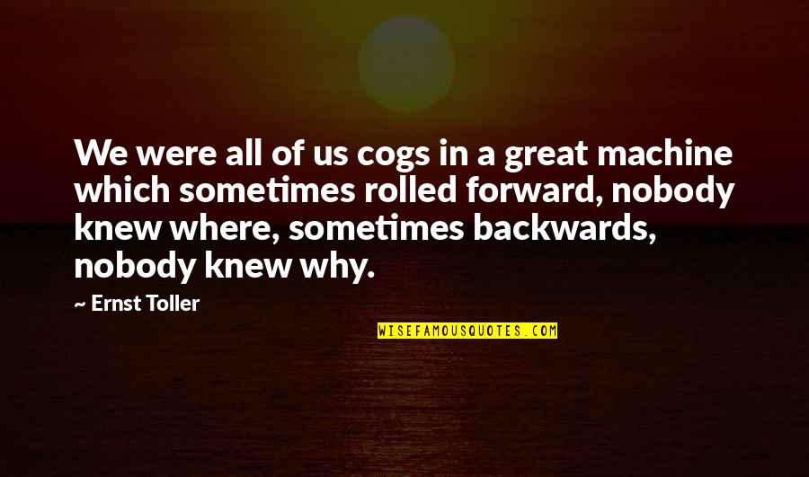 Bechtler Coins Quotes By Ernst Toller: We were all of us cogs in a