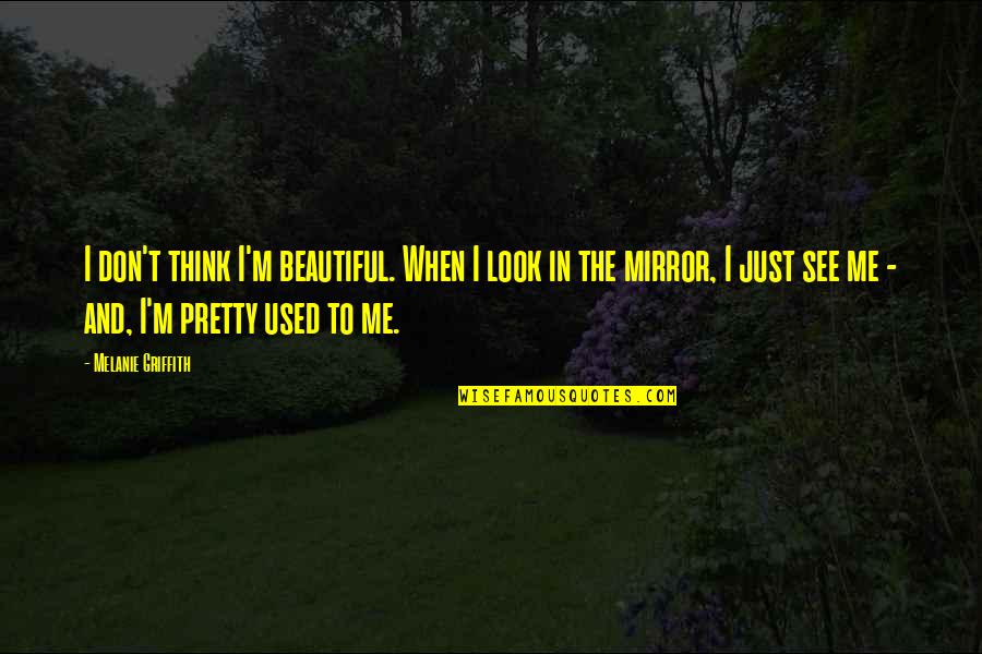 Bechtler Coins Quotes By Melanie Griffith: I don't think I'm beautiful. When I look