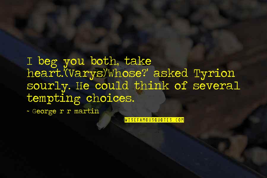 Beck Futurama Quotes By George R R Martin: I beg you both, take heart.'(Varys)'Whose?' asked Tyrion Beck Futurama Quotes By George R R Martin: I beg you both, take heart.'(Varys)'Whose?' asked Tyrion