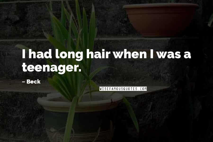 Beck quotes: I had long hair when I was a teenager.