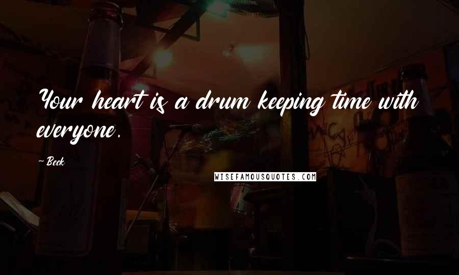 Beck quotes: Your heart is a drum keeping time with everyone.