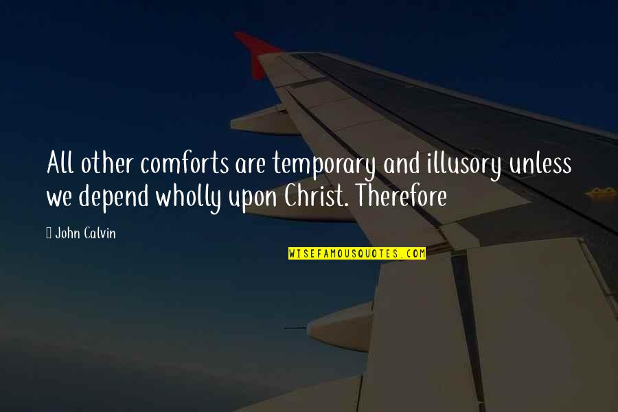 Becka Martinez Quotes By John Calvin: All other comforts are temporary and illusory unless