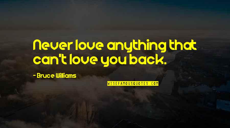 Becka Quotes By Bruce Williams: Never love anything that can't love you back.