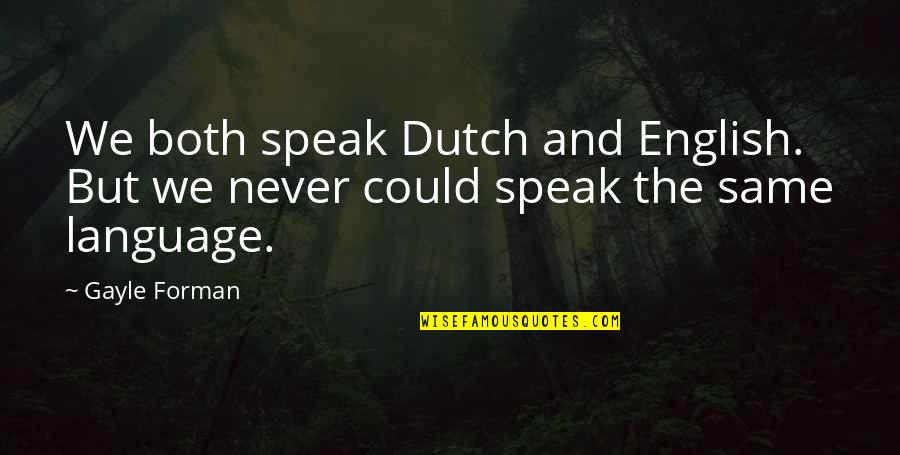 Beckelhymer Quotes By Gayle Forman: We both speak Dutch and English. But we