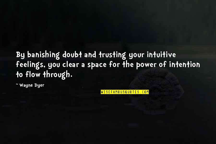 Beckelhymer Shooting Quotes By Wayne Dyer: By banishing doubt and trusting your intuitive feelings,