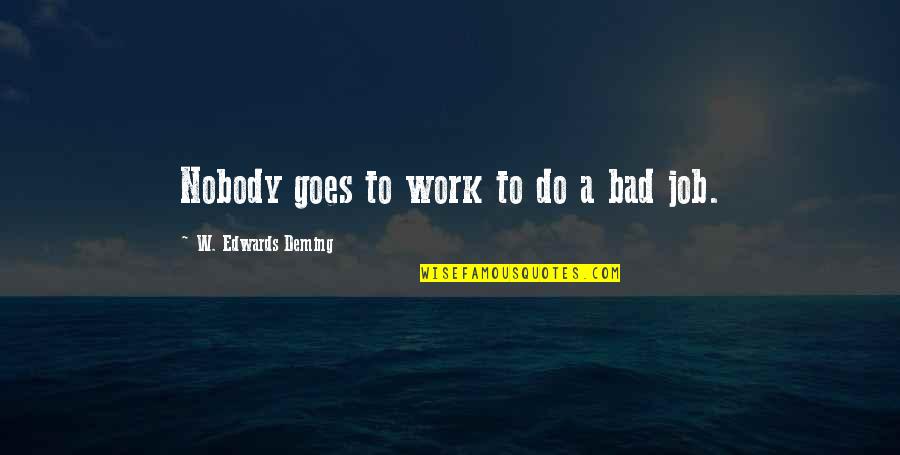 Beckelman Dentist Quotes By W. Edwards Deming: Nobody goes to work to do a bad