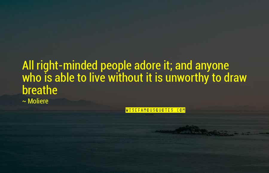 Beckel's Quotes By Moliere: All right-minded people adore it; and anyone who