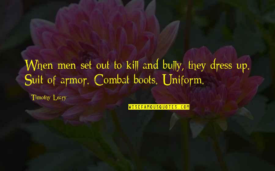 Beckel's Quotes By Timothy Leary: When men set out to kill and bully,