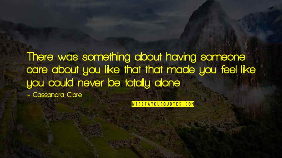 Beckendorf And Beckendorf Quotes By Cassandra Clare: There was something about having someone care about Beckendorf And Beckendorf Quotes By Cassandra Clare: There was something about having someone care about