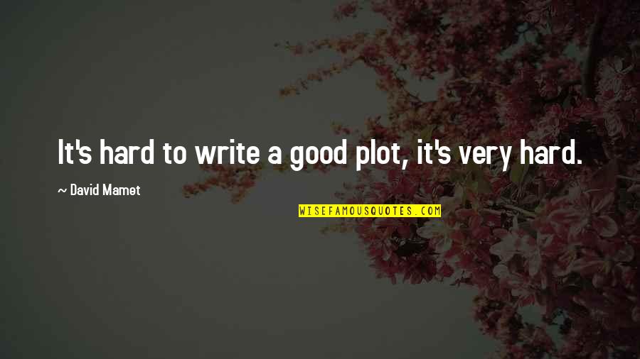 Beckendorf And Beckendorf Quotes By David Mamet: It's hard to write a good plot, it's Beckendorf And Beckendorf Quotes By David Mamet: It's hard to write a good plot, it's