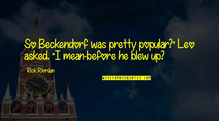 Beckendorf And Beckendorf Quotes By Rick Riordan: So Beckendorf was pretty popular?" Leo asked. "I