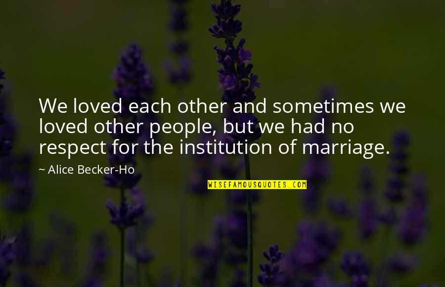 Becker Quotes By Alice Becker-Ho: We loved each other and sometimes we loved
