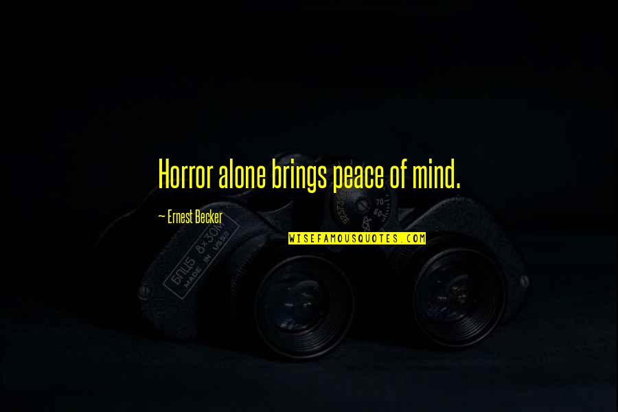 Becker Quotes By Ernest Becker: Horror alone brings peace of mind.