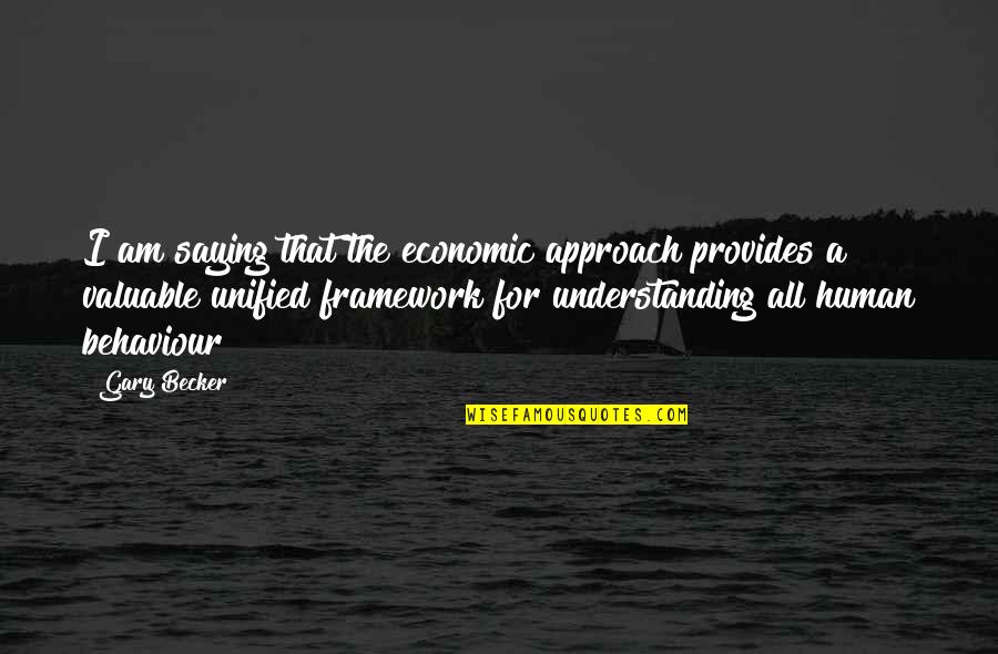 Becker Quotes By Gary Becker: I am saying that the economic approach provides