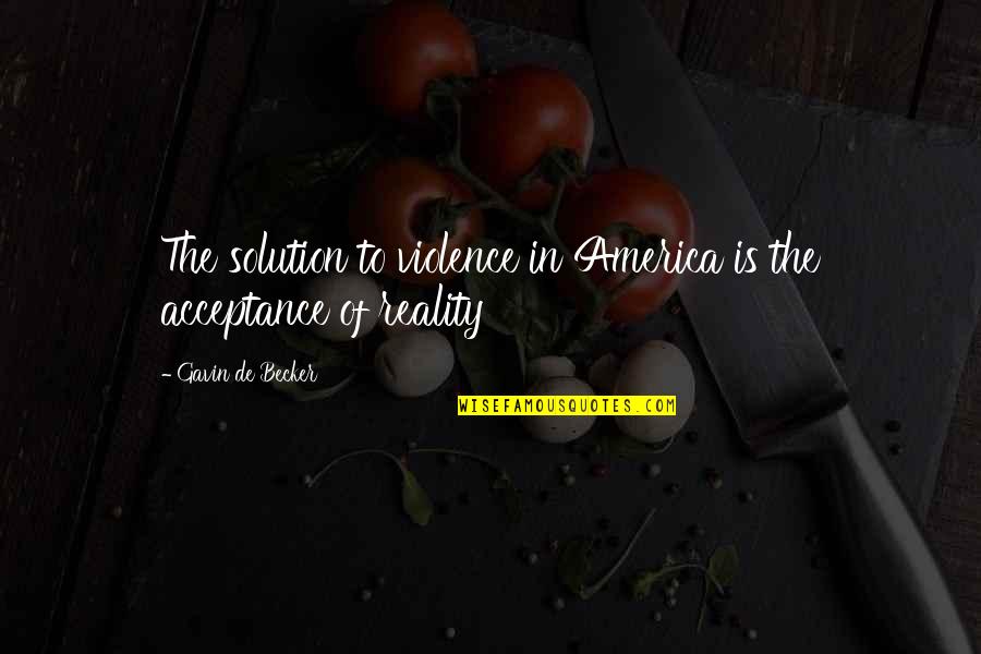 Becker Quotes By Gavin De Becker: The solution to violence in America is the