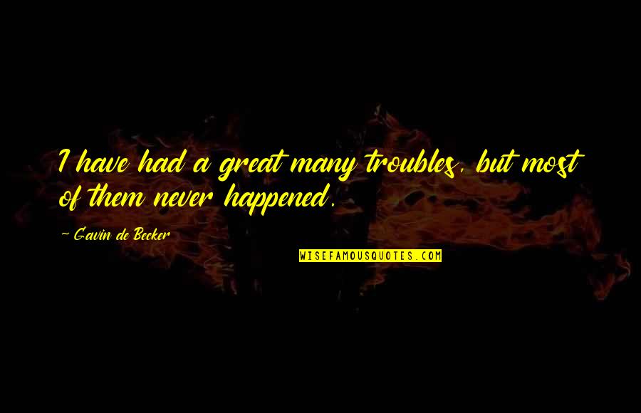 Becker Quotes By Gavin De Becker: I have had a great many troubles, but