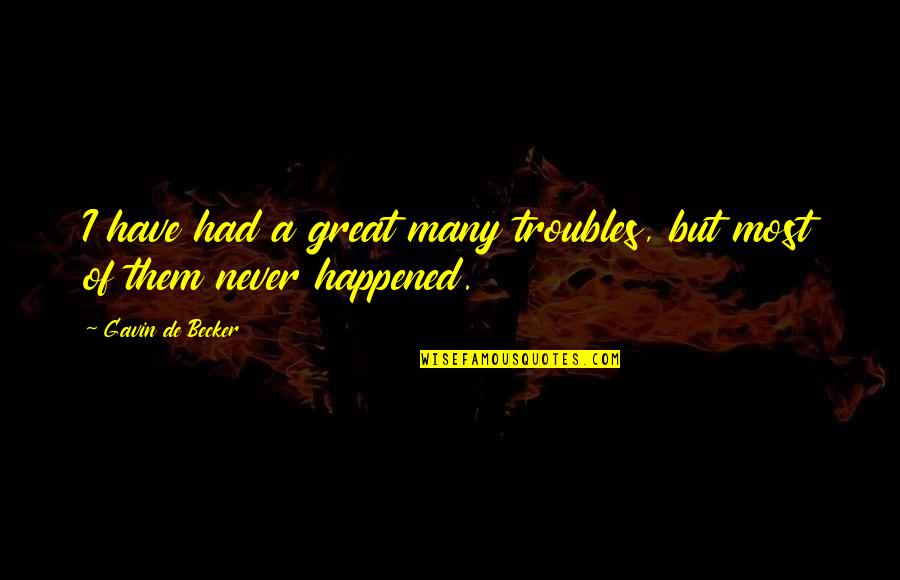 Becker Quotes By Gavin De Becker: I have had a great many troubles, but Becker Quotes By Gavin De Becker: I have had a great many troubles, but