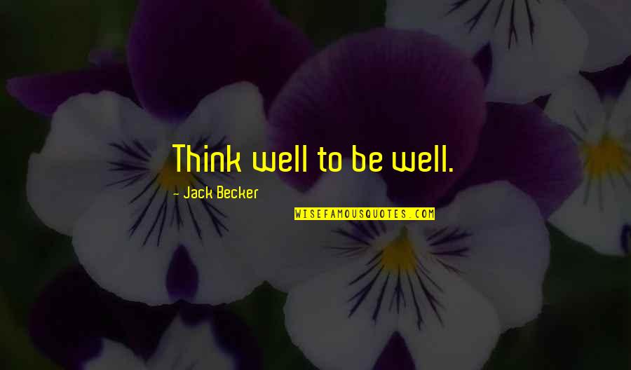 Becker Quotes By Jack Becker: Think well to be well.