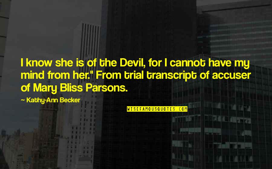 Becker Quotes By Kathy-Ann Becker: I know she is of the Devil, for