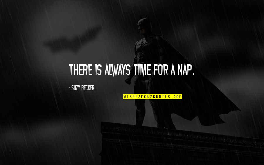 Becker Quotes By Suzy Becker: There is always time for a nap. Becker Quotes By Suzy Becker: There is always time for a nap.