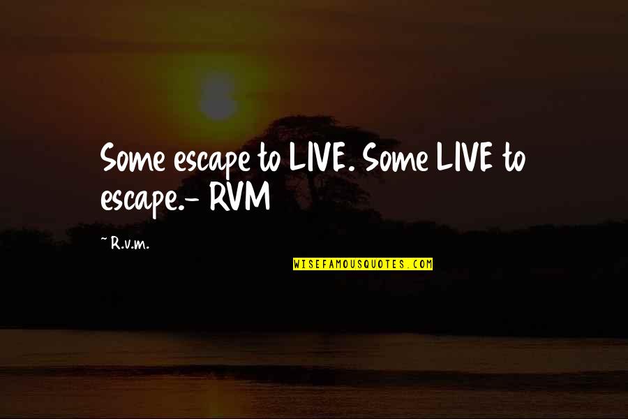 Beckerich Restaurant Quotes By R.v.m.: Some escape to LIVE. Some LIVE to escape.-