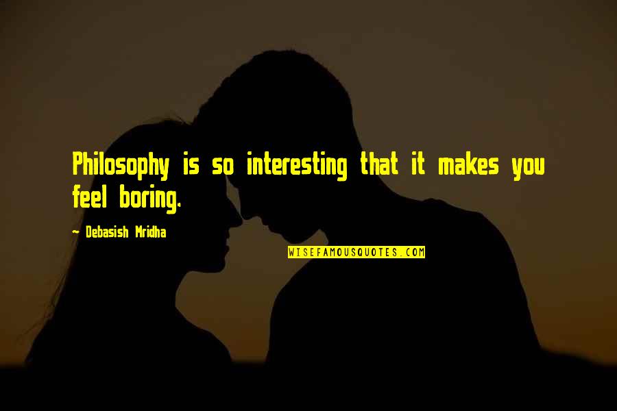 Beckerle Preferred Quotes By Debasish Mridha: Philosophy is so interesting that it makes you Beckerle Preferred Quotes By Debasish Mridha: Philosophy is so interesting that it makes you