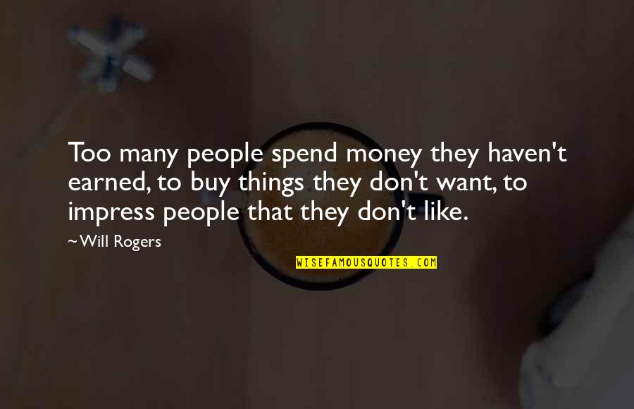 Beckermeyer Dentist Quotes By Will Rogers: Too many people spend money they haven't earned,