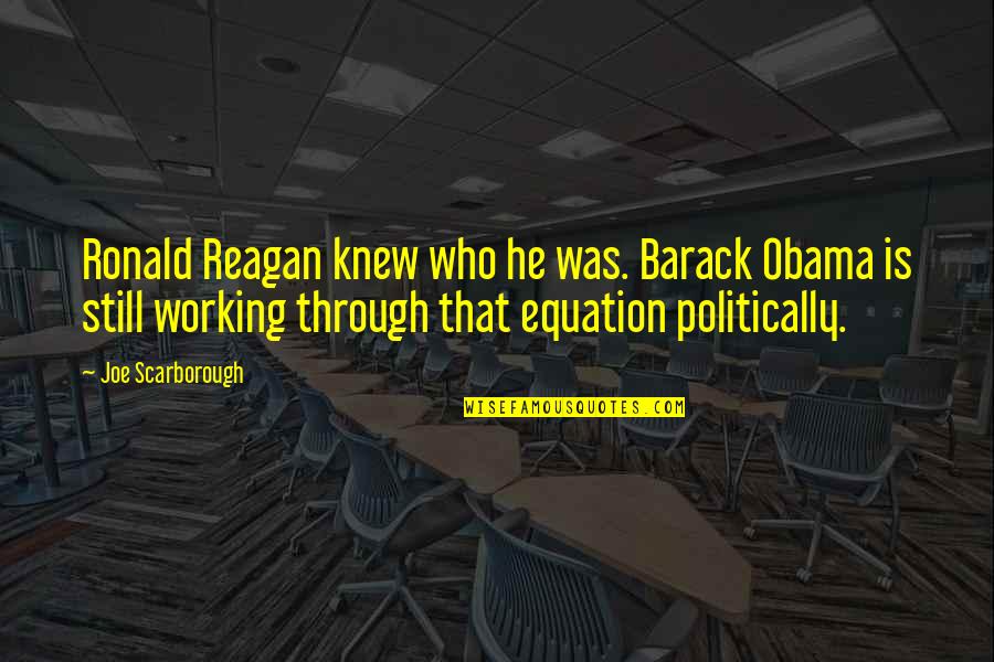 Beckett Mariner Quotes By Joe Scarborough: Ronald Reagan knew who he was. Barack Obama