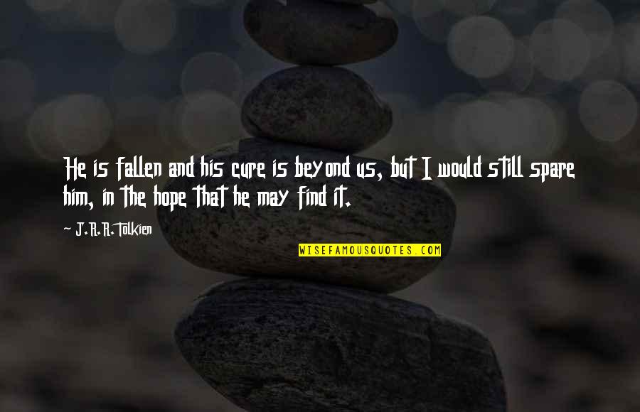 Beckett Most Famous Quotes By J.R.R. Tolkien: He is fallen and his cure is beyond