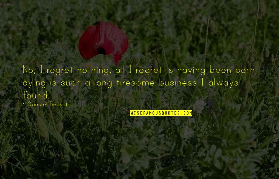 Beckett Samuel Quotes By Samuel Beckett: No, I regret nothing, all I regret is