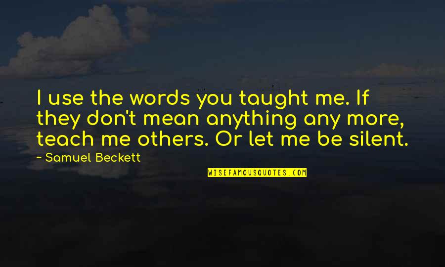 Beckett Samuel Quotes By Samuel Beckett: I use the words you taught me. If
