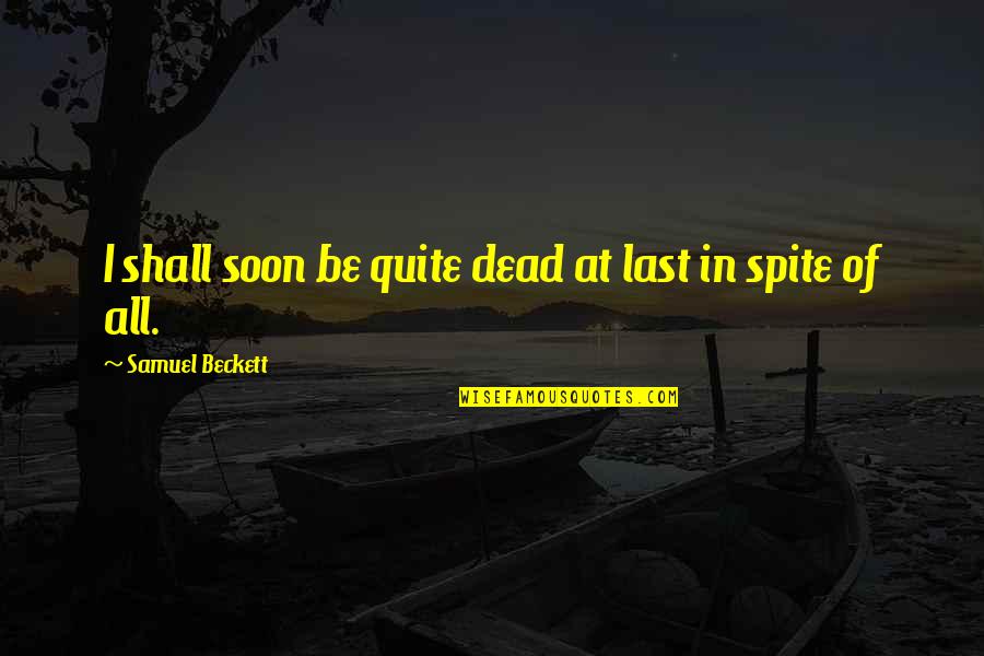 Beckett Samuel Quotes By Samuel Beckett: I shall soon be quite dead at last