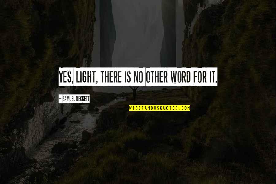 Beckett Samuel Quotes By Samuel Beckett: Yes, light, there is no other word for