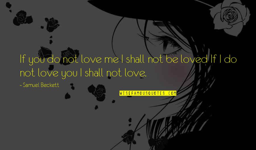 Beckett Samuel Quotes By Samuel Beckett: If you do not love me I shall