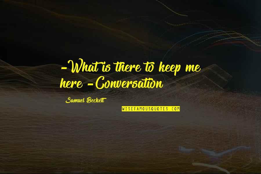 Beckett Samuel Quotes By Samuel Beckett: -What is there to keep me here?-Conversation