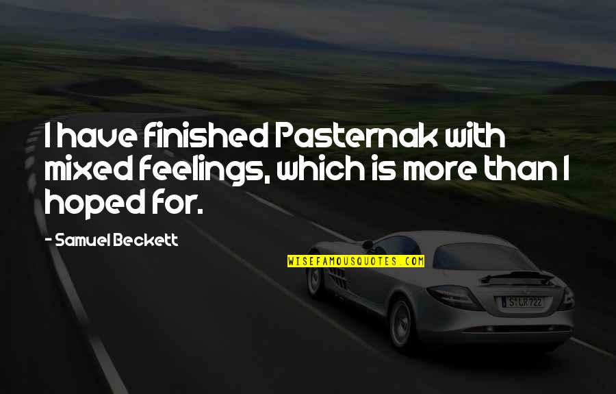 Beckett Samuel Quotes By Samuel Beckett: I have finished Pasternak with mixed feelings, which