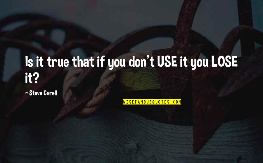 Beckford's Quotes By Steve Carell: Is it true that if you don't USE