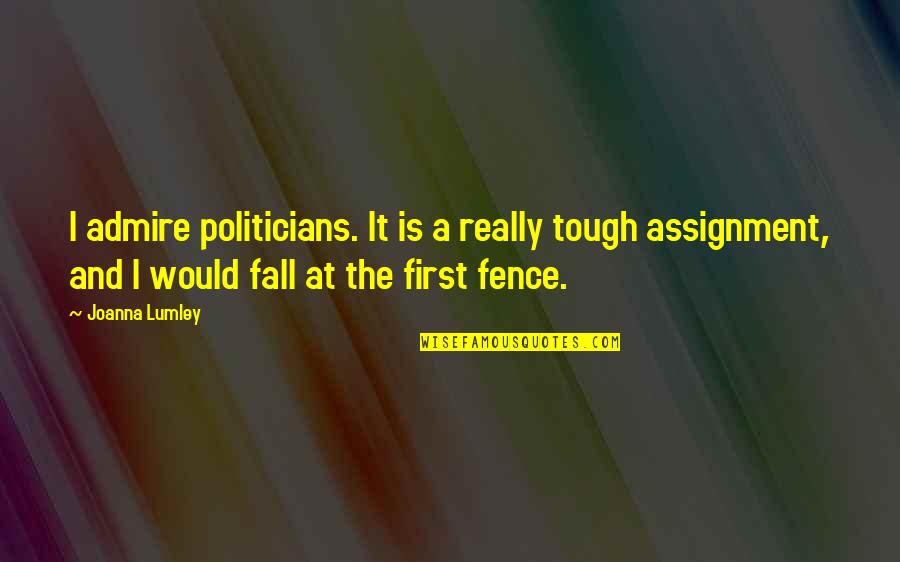 Beckhams B Quotes By Joanna Lumley: I admire politicians. It is a really tough Beckhams B Quotes By Joanna Lumley: I admire politicians. It is a really tough