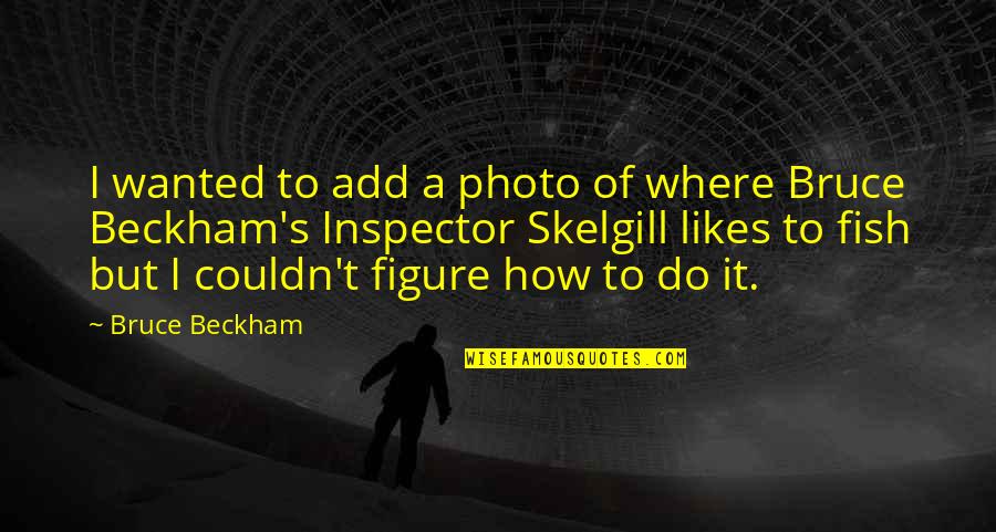 Beckham's Quotes By Bruce Beckham: I wanted to add a photo of where