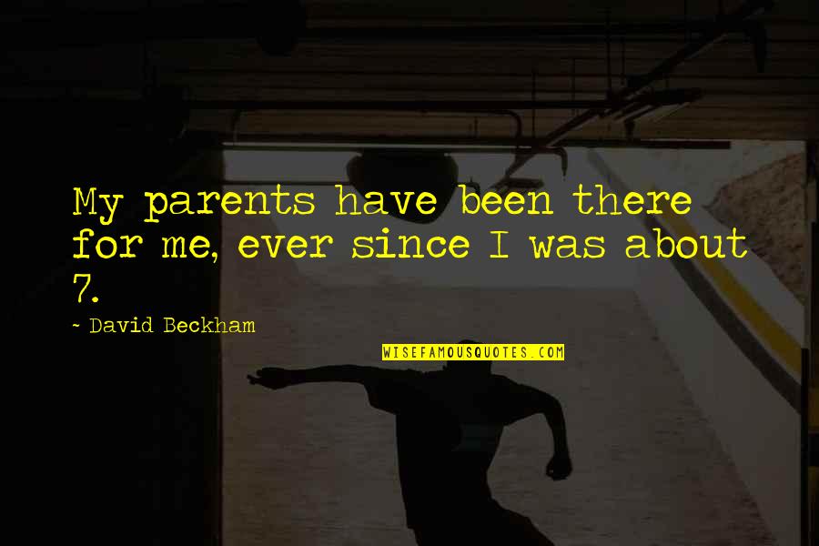 Beckham's Quotes By David Beckham: My parents have been there for me, ever